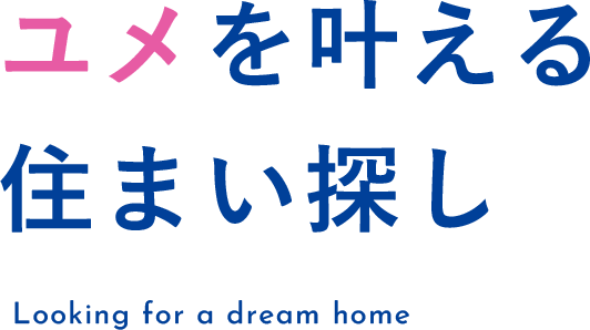 ユメを叶える住まい探し
